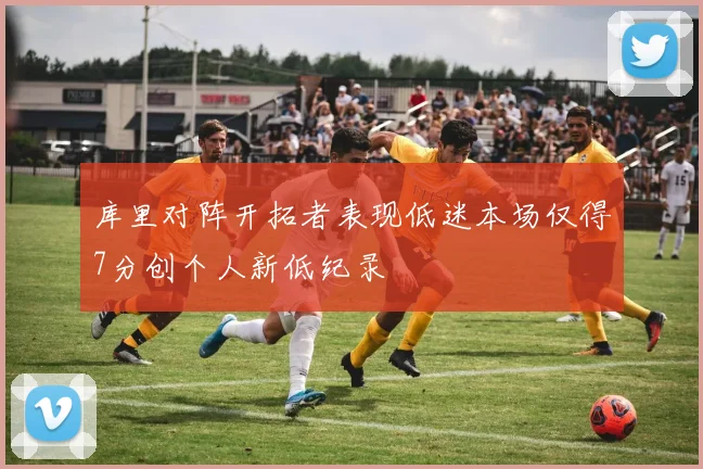库里对阵开拓者表现低迷本场仅得7分创个人新低纪录