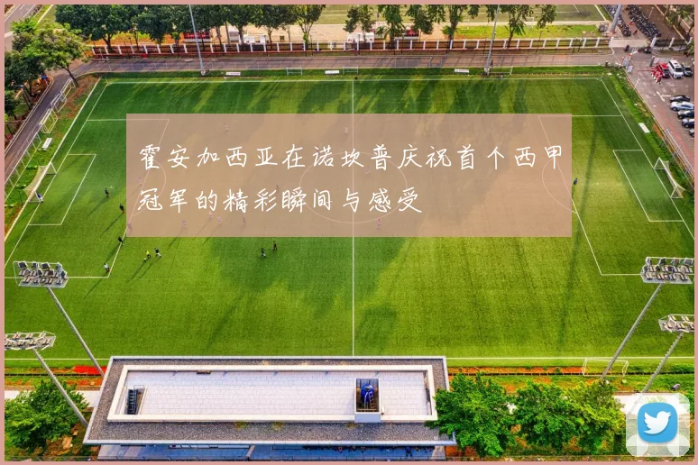 霍安加西亚在诺坎普庆祝首个西甲冠军的精彩瞬间与感受