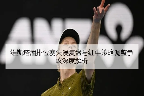 维斯塔潘排位赛失误复盘与红牛策略调整争议深度解析 | hth